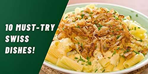A Culinary Journey Through Swiss Cuisine: 10 Must-Try Dishes