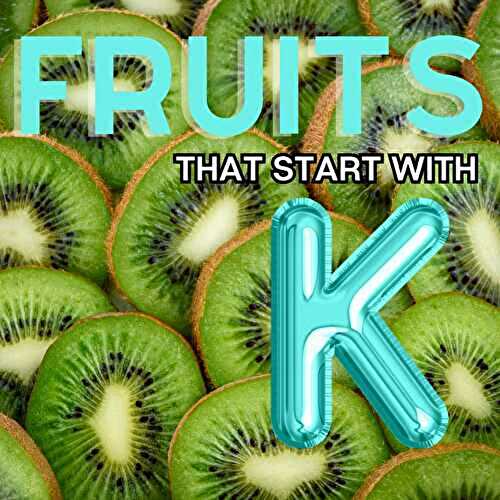 Fruits That Start With K (42+ Fruits Beginning With K!)