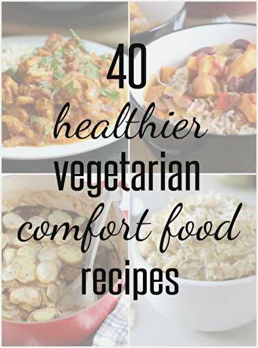 40 healthier vegetarian comfort food recipes
