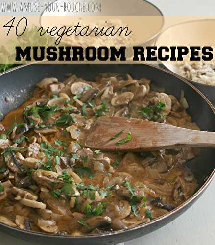 40 vegetarian mushroom recipes