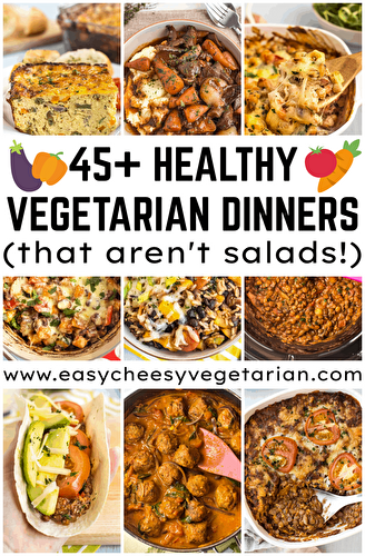 45+ Healthy Vegetarian Dinners (That Aren't Salads!)