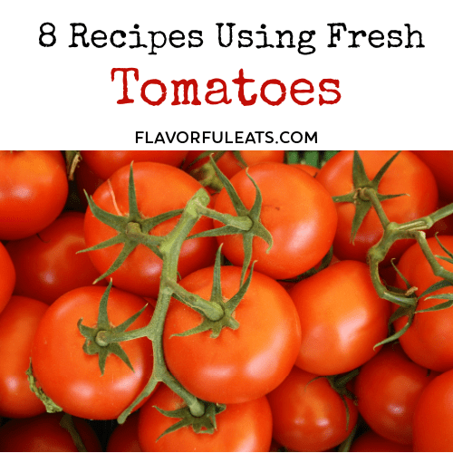 8 Recipes Using Fresh Tomatoes