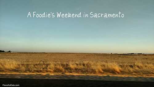 A Foodie's Weekend in Sacramento