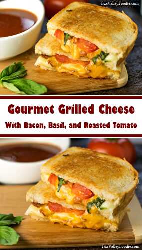 Gourmet Grilled Cheese with Bacon, Roasted Tomato, and Basil