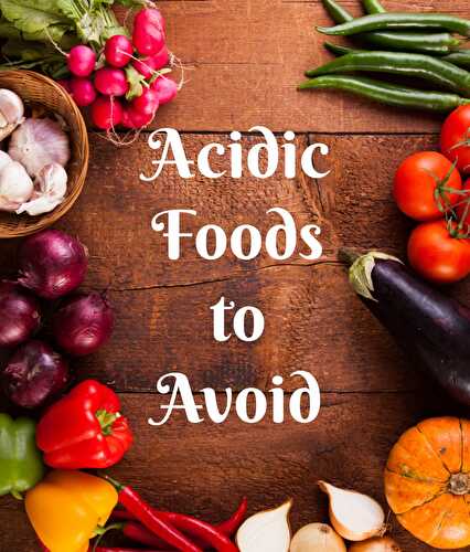 Acidic Foods to Avoid - Healthier Steps