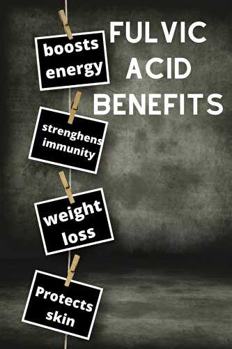 Fulvic Acid Benefits - Healthier Steps