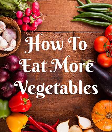 How To Eat More Vegetables? - Healthier Steps