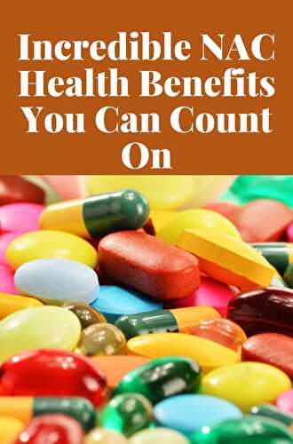 Incredible NAC Health Benefits You Can Count On - Healthier Steps