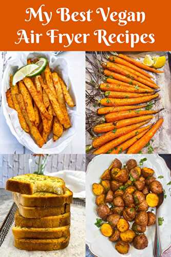 My Best Air Fryer Vegan Recipes - Healthier Steps