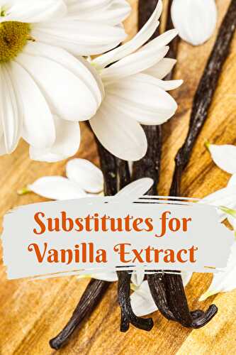 Substitutes for Vanilla Extract - Healthier Steps
