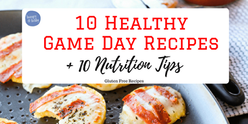 10 Gluten Free & Healthy Game Day Recipes + 10 Nutrition Tips