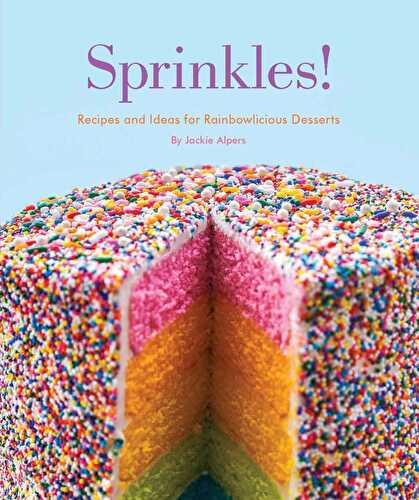 Sprinkles! Recipes and Ideas for Rainbowlicious Desserts - Recipes - Jackie Alpers