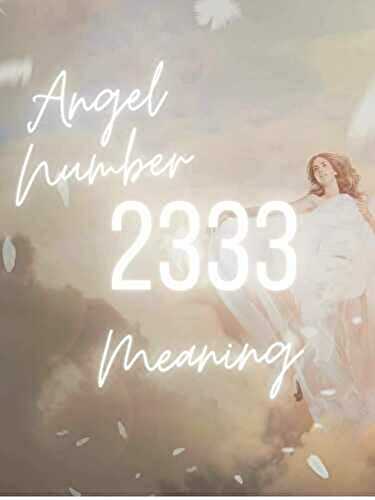 2333 Angel Number Meaning and Symbolism