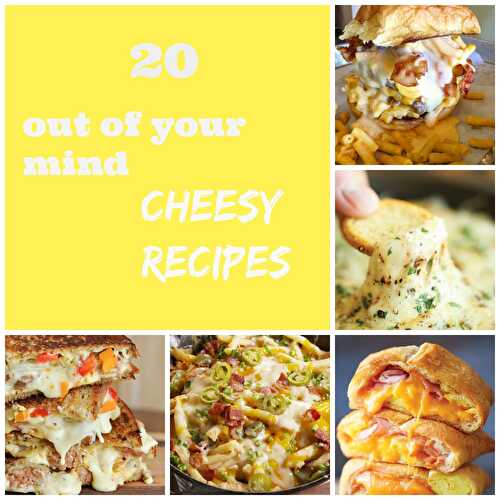 20 Out of Your Mind Cheesy Recipes - Keat's Eats