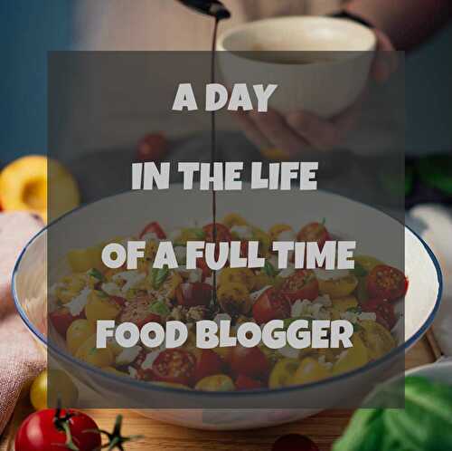 A Day In The Life Of a Full Time Food Blogger