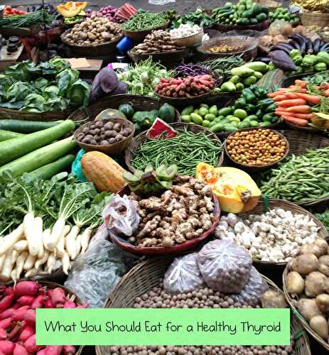What You Should Eat for a Healthy Thyroid