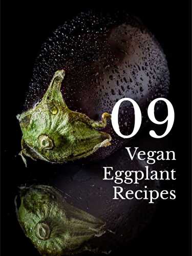 9 Vegan Eggplant Recipes (Aubergine Recipes)