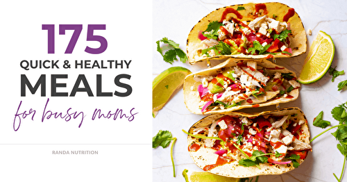 175 Quick and Healthy Meals for Busy Moms | Randa Nutrition