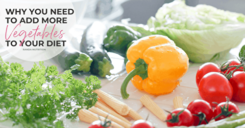 5 Important Reasons to Add More Vegetables to Your Diet | Randa Nutrition