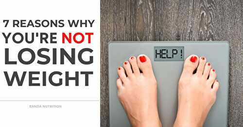 7 Reasons You're Not Losing Weight | Randa Nutrition