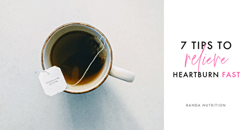 7 Tips to Relieve Heartburn Fast | Randa Nutrition