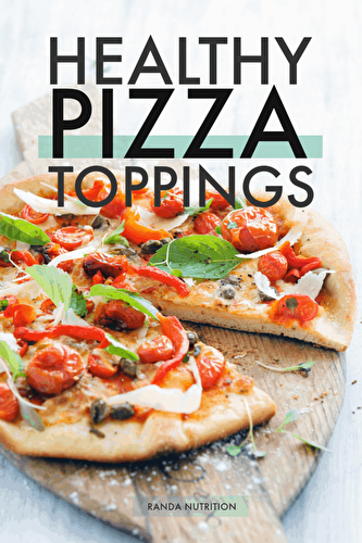 Healthy Pizza Toppings and Tips on How to Make Pizza Healthy | Randa Nutrition