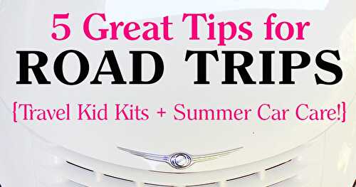 5 Great Tips for Road Trips {Travel Kid Kits + Summer Car Care!}