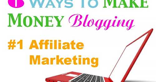 6 Ways to Make Money Blogging: #1 Affiliate Marketing