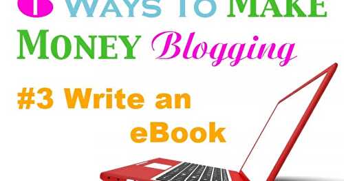 6 Ways to Make Money Blogging: #3 Write an eBook