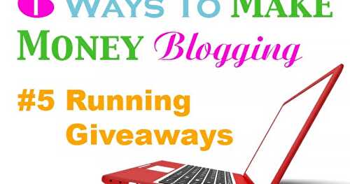6 Ways to Make Money Blogging: #5 Running Giveaways