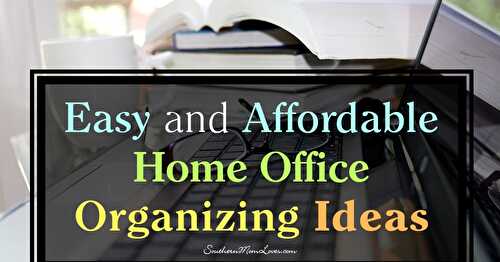 Easy and Affordable Home Office Organizing Ideas