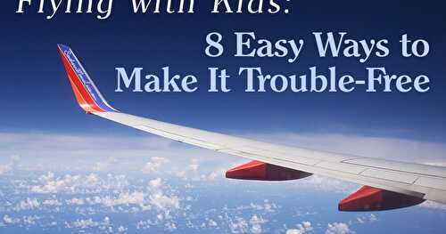 Flying with Kids: 8 Easy Ways to Make It Trouble-Free