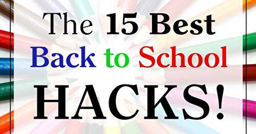 The 15 Best Back to School Hacks!