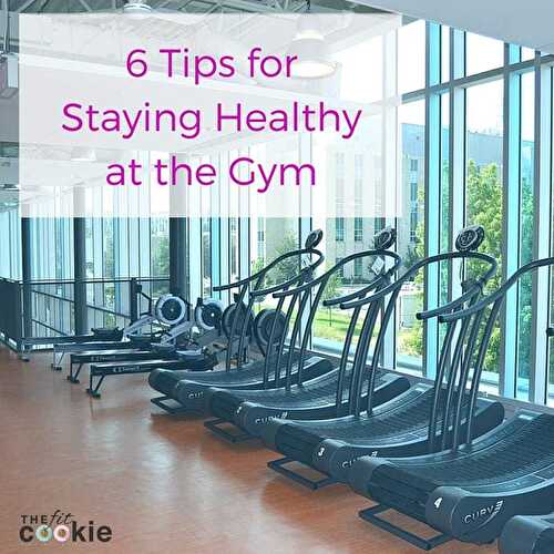 6 Tips for Staying Healthy at the Gym