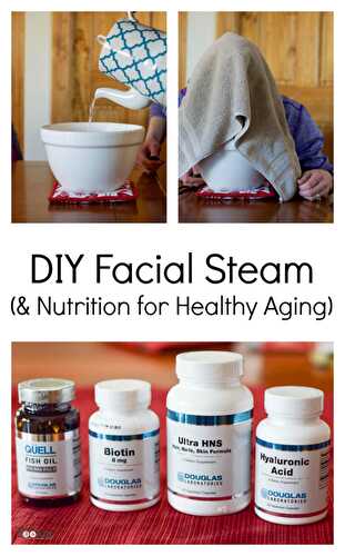 DIY Facial Steam & Nutrition for Healthy Aging