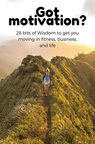 Got Motivation? 28 Bits of Wisdom to Inspire You