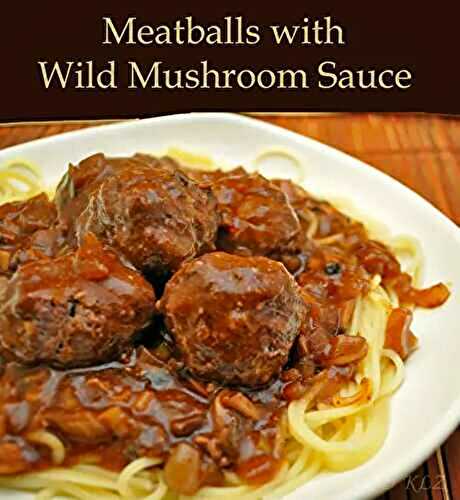 Meatballs with Wild Mushroom Sauce