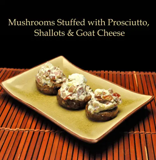 Mushrooms Stuffed with Prosciutto, Shallots, Goat Cheese