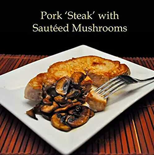Pork 'Steak' with Sautéed Mushrooms, the update