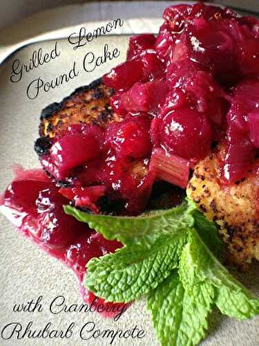 Grilled Lemon Pound Cake with Cranberry Rhubarb Compote
