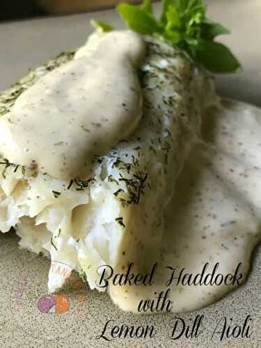 Baked Haddock with Lemon Dill Aioli Sauce