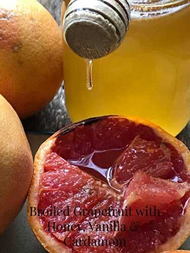Broiled Grapefruit with Honey, Vanilla and Cardamom