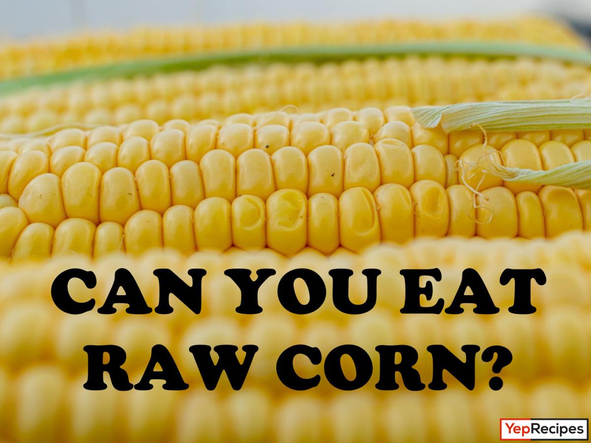 Can You Eat Raw Corn? Is It Healthy?