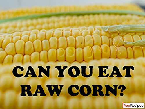 Can You Eat Raw Corn? Is It Healthy?