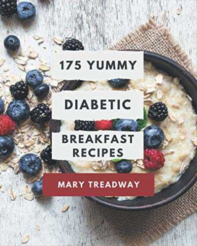 175 Yummy Diabetic Breakfast Recipes: Making More Memories in your Kitchen with Yummy Diabetic Breakfast Cookbook!