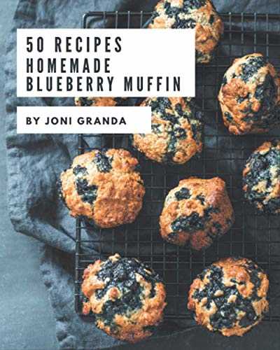 50 Homemade Blueberry Muffin Recipes: Save Your Cooking Moments with Blueberry Muffin Cookbook!