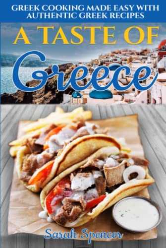 A Taste of Greece: Greek Cooking Made Easy with Authentic Greek Recipes