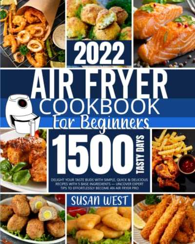 Air Fryer Cookbook for Beginners: Delight Your Taste Buds with Simple, Quick & Delicious Recipes with 5 Base Ingredients — Uncover Expert Tips to Effortlessly Become an Air Fryer Pro