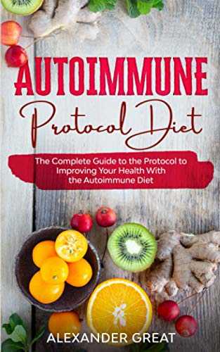 Autoimmune Protocol Diet: The Complete Guide to the Protocol to Improving Your Health With the Autoimmune Diet