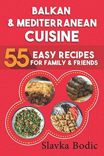 Balkan and Mediterranean: 55 Easy Recipes for Family and Friends